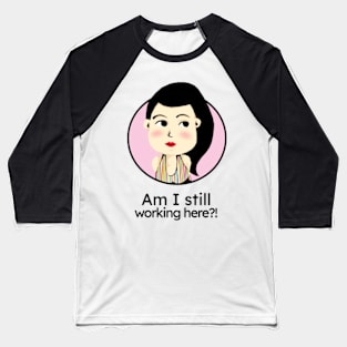 Am I still working here?! Baseball T-Shirt